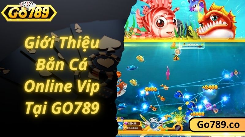 Giới thiệu game bắn cá online vip hấp dẫn tại GO789