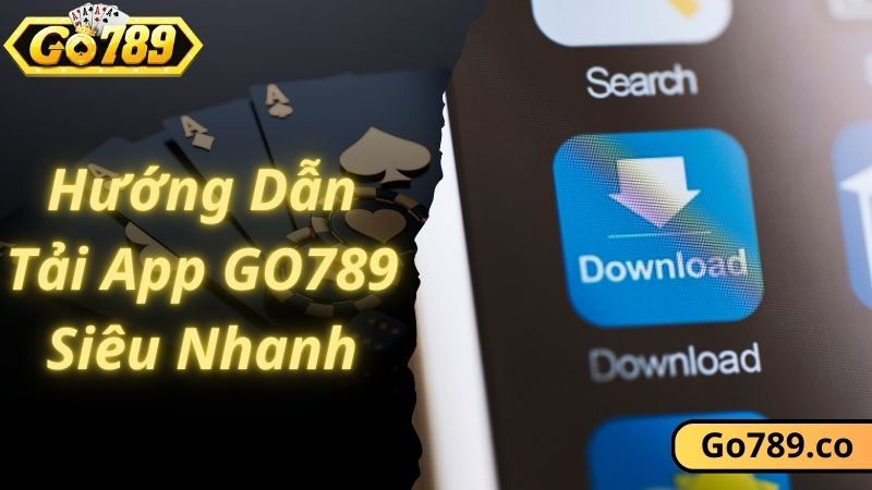 Hướng dẫn tải app GO789 về điện thoại nhanh gọn với 3 phút