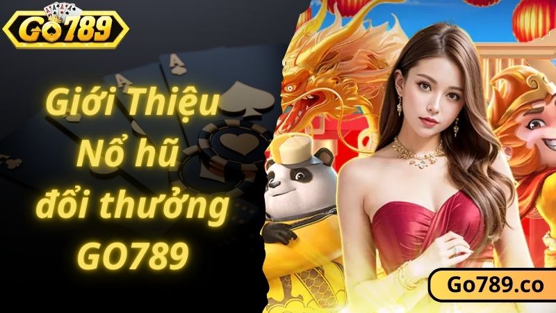 Giới thiệu về sảnh cược nổ hũ đổi thưởng GO789 hấp dẫn