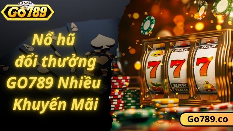 Nhiều khuyến mãi lớn tại sảnh chơi nổ hũ đổi thưởng GO789