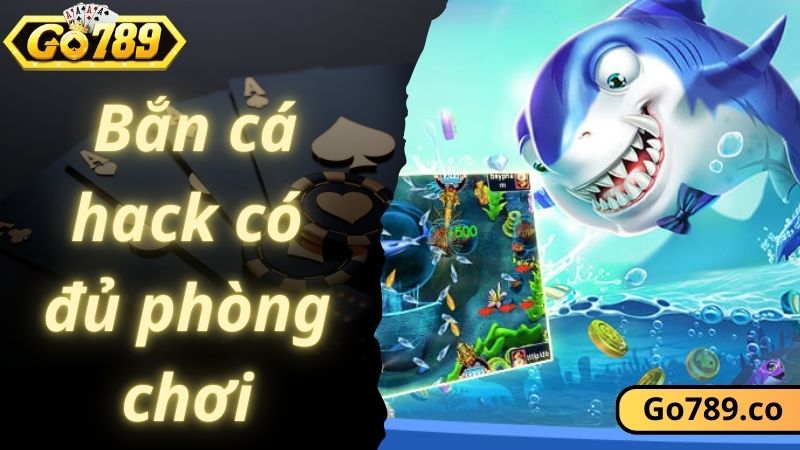 Bắn cá hack cung cấp đầy đủ phòng chơi theo từng level 