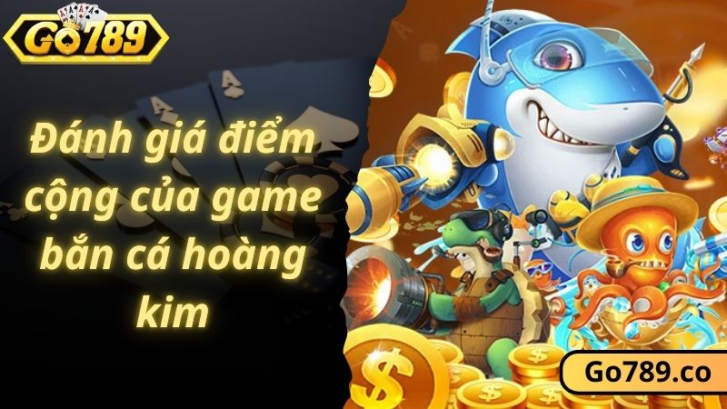 Đánh giá điểm cộng của game bắn cá hoàng kim