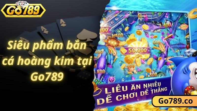 Siêu phẩm bắn cá hoàng kim tại Go789