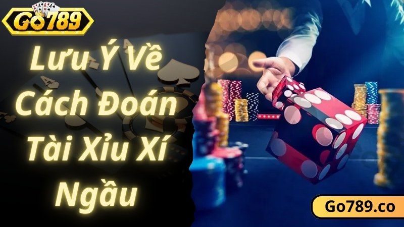 Lưu ý khi bạn vận dụng cách đoán Tài Xỉu xí ngầu khi chơi