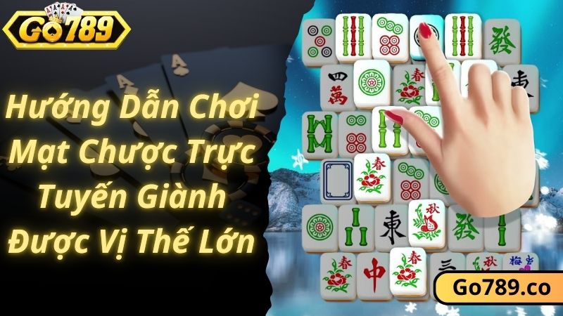 Hướng Dẫn Chơi Mạt Chược Trực Tuyến Giành Được Vị Thế Lớn