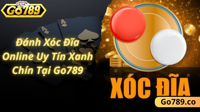 Đánh Xóc Đĩa Online Uy Tín Xanh Chín Tại Go789