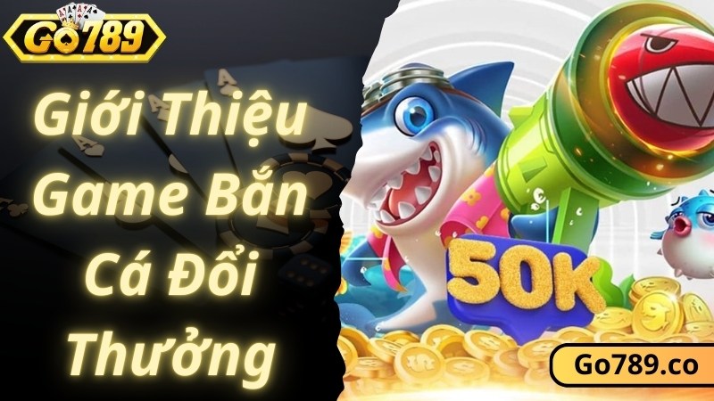 Khám phá chung về game bắn cá đổi thưởng uy tín tại GO789