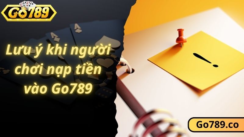 Lưu ý khi người chơi nạp tiền vào Go789