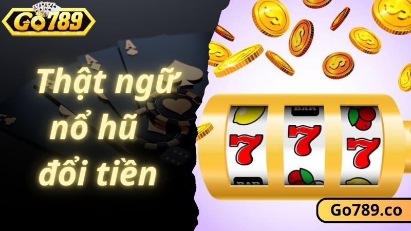 Tìm hiểu thuật ngữ cơ bản trong game nổ hũ đổi tiền GO789 