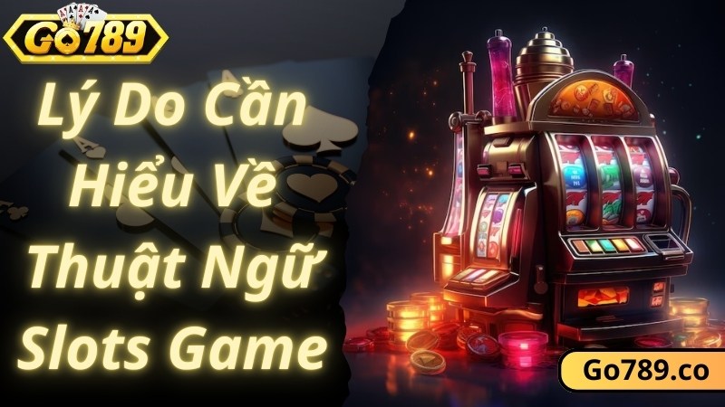 Lợi ích nếu người chơi hiểu rõ các thuật ngữ Slots game phổ biến