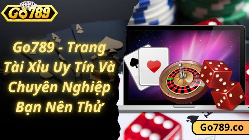 Go789 - Trang Tài Xỉu Uy Tín Và Chuyên Nghiệp Bạn Nên Thử