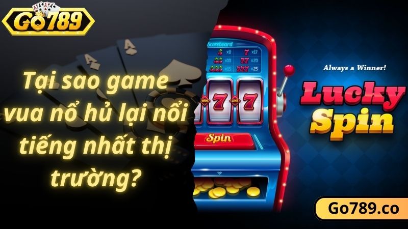 Tại sao game vua nổ hủ lại nổi tiếng nhất thị trường?