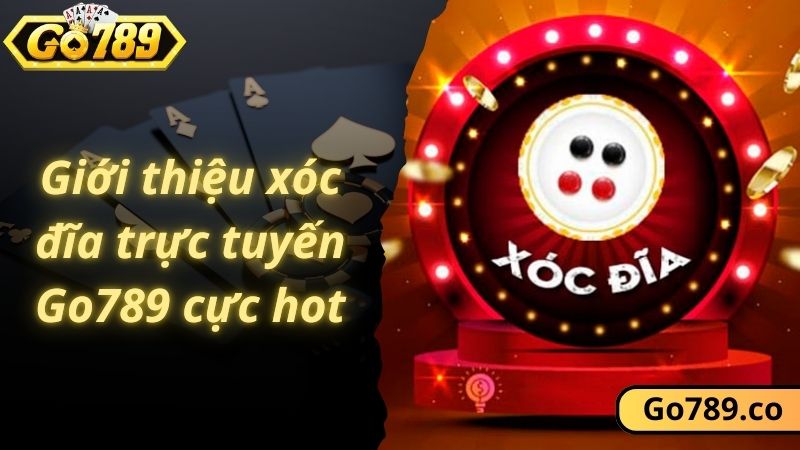 Giới thiệu xóc đĩa trực tuyến Go789 cực hot